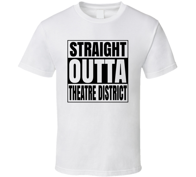Straight Outta Theatre District New York City Neighborhood T Shirt