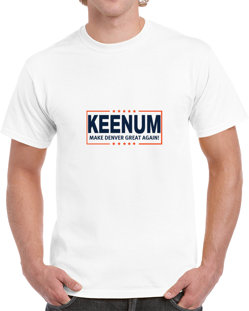 Case Keenum Make Denver Great Again Qb Presidential Football T Shirt