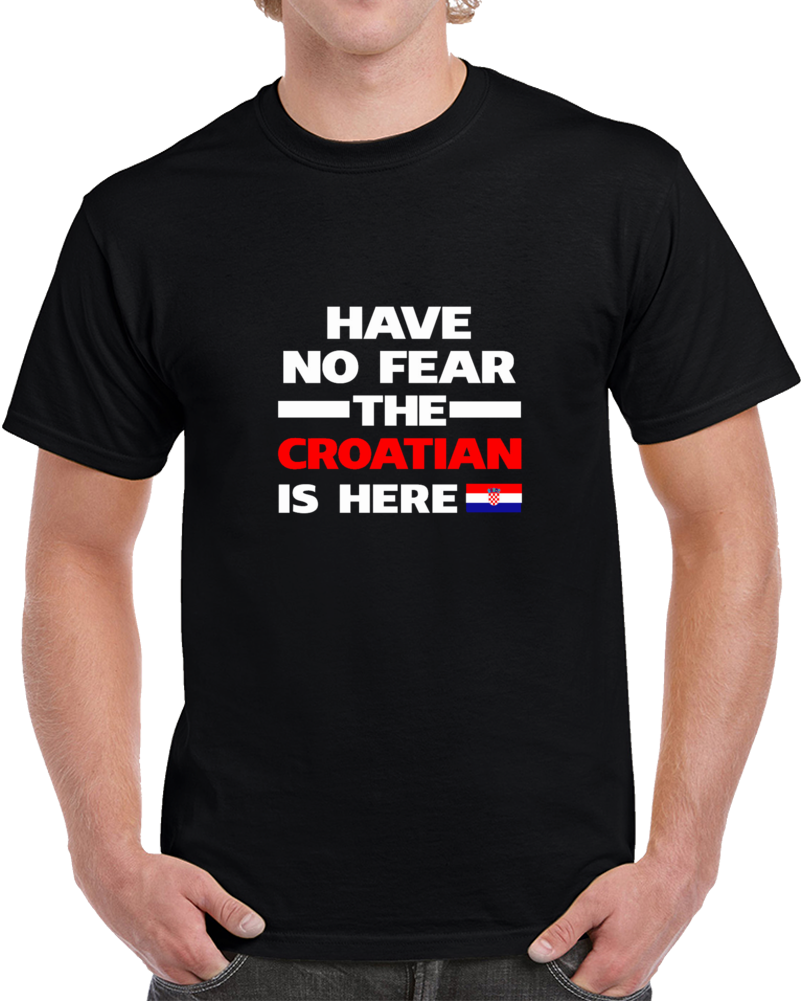 No Fear The Croatian Is Here Soccer Fan Supporter T Shirt