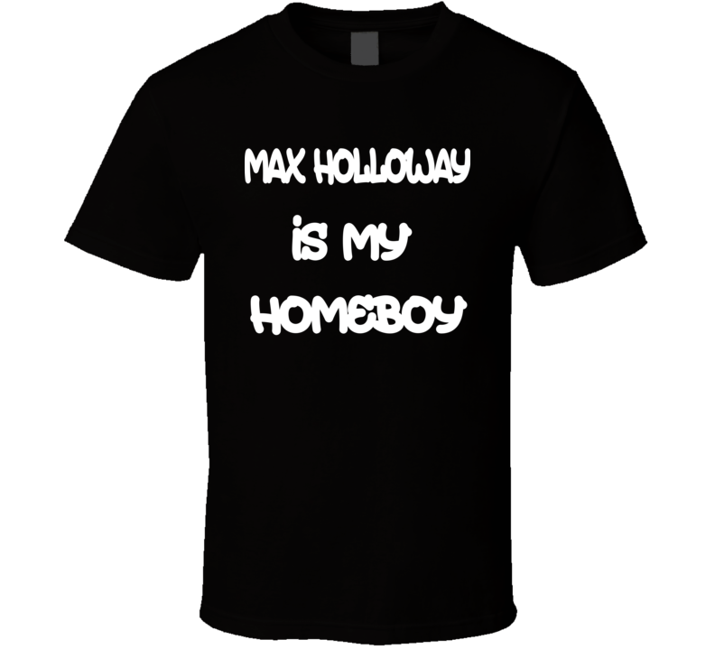 Max Holloway Is My Homeboy Mma Fighter T Shirt