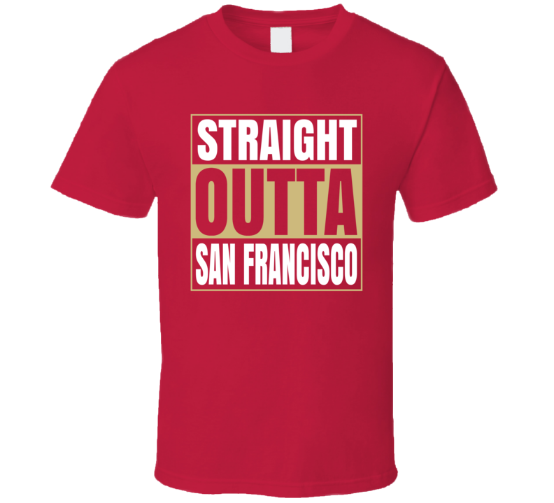 Straight Outta San Francisco Football Fan Supporter T Shirt