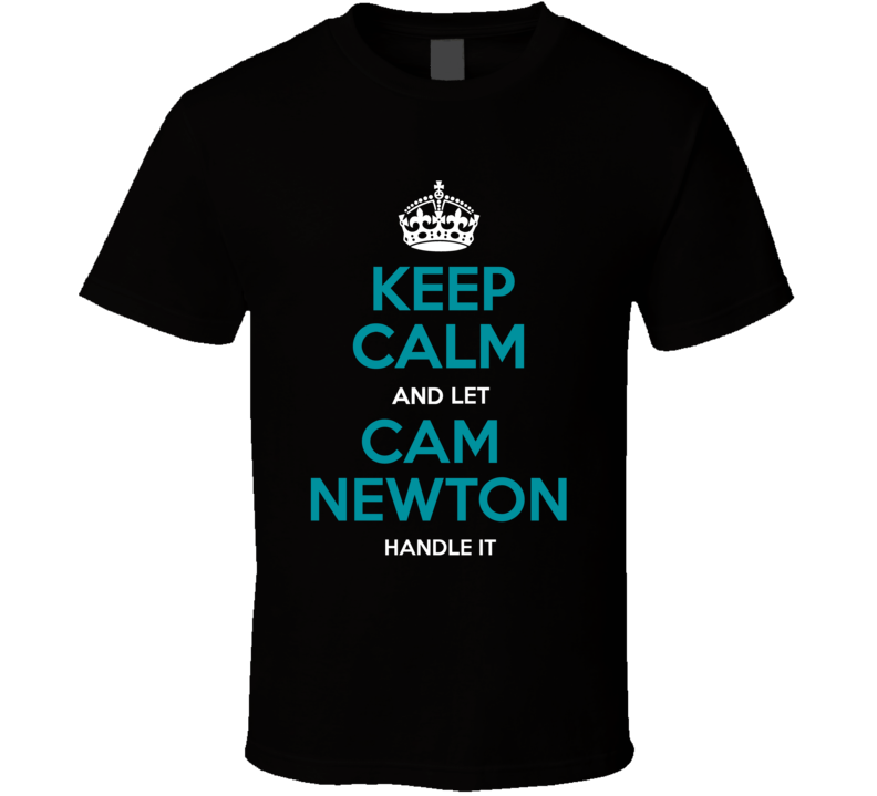 Keep Calm And Let Cam Newton Carolina Qb Handle It Football T Shirt