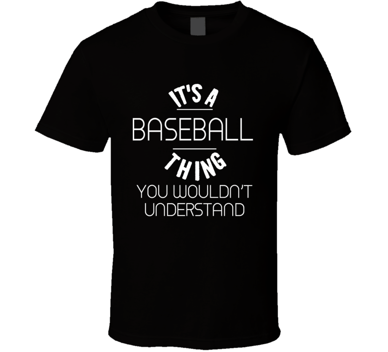 Its A Baseball Thing Wouldn't Understand Funny T Shirt