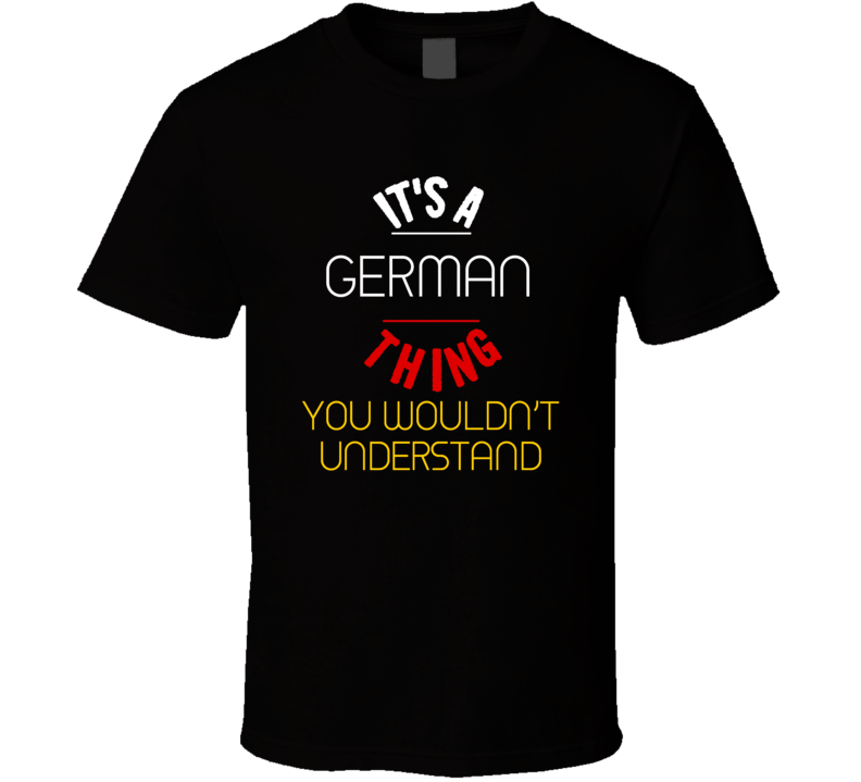 Its A German Thing You Wouldn't Understand Funny Country T Shirt