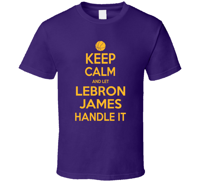 Keep Calm Let Lebron James Handle It Los Angeles Basketball T Shirt