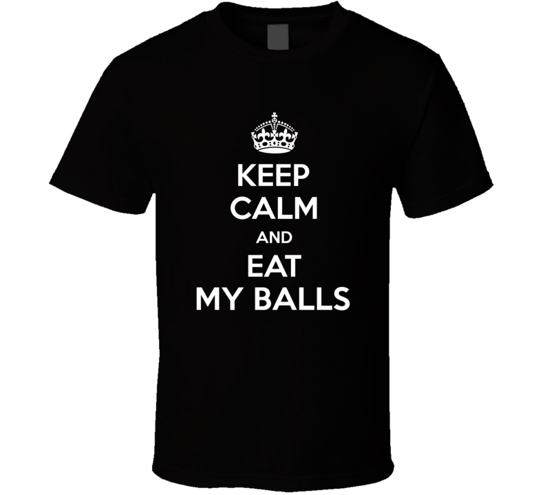 Keep Calm Eat My Balls Funny Adult T Shirt