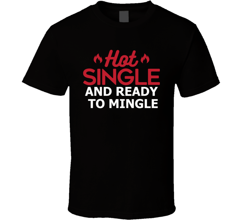 Hot Single Ready To Mingle Funny Adult Dating T Shirt