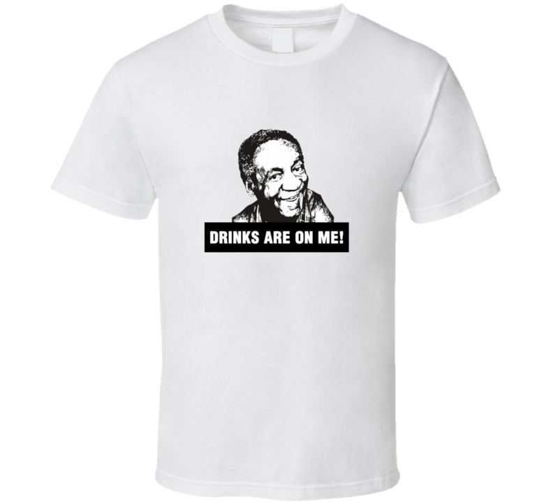 Drinks Are On Me Bill Cosby Funny Political Humour T Shirt