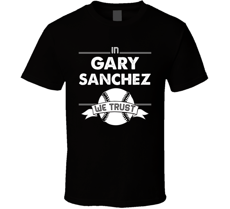 In Gary Sanchez We Trust New York Baseball Fan T Shirt