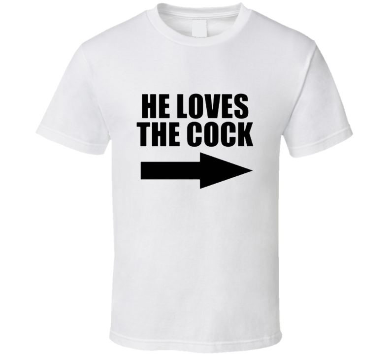 Funny Offensive He Loves The Cock Funny T Shirt