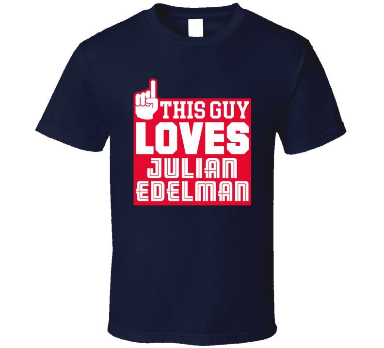 This Guy Loves Julian Edelman Boston New England Football T Shirt