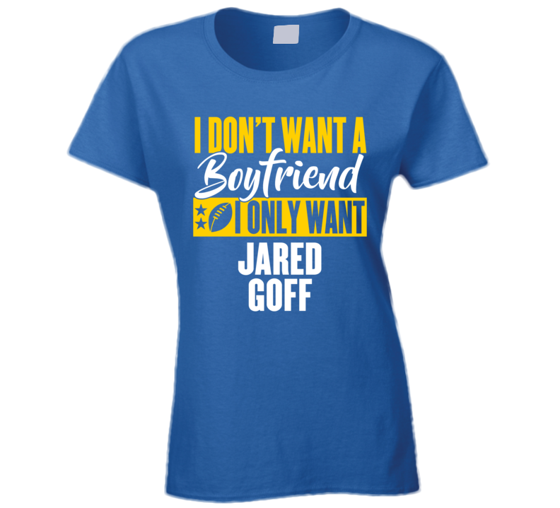 Ladies Dont Want A Boyfriend Only Jarde Goff Los Angeles Football T Shirt