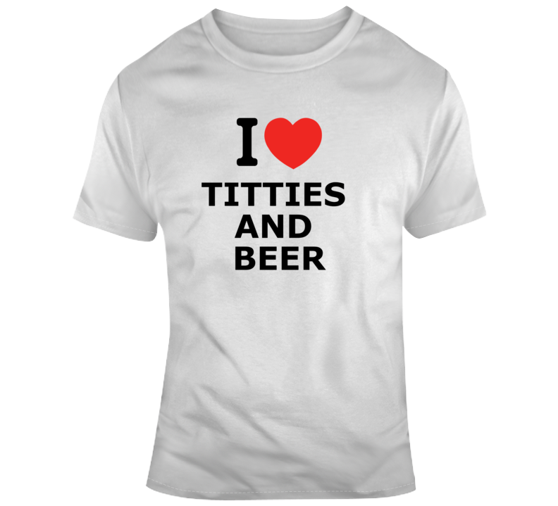 I Love Titties And Beer Funny Joke Humor T Shirt