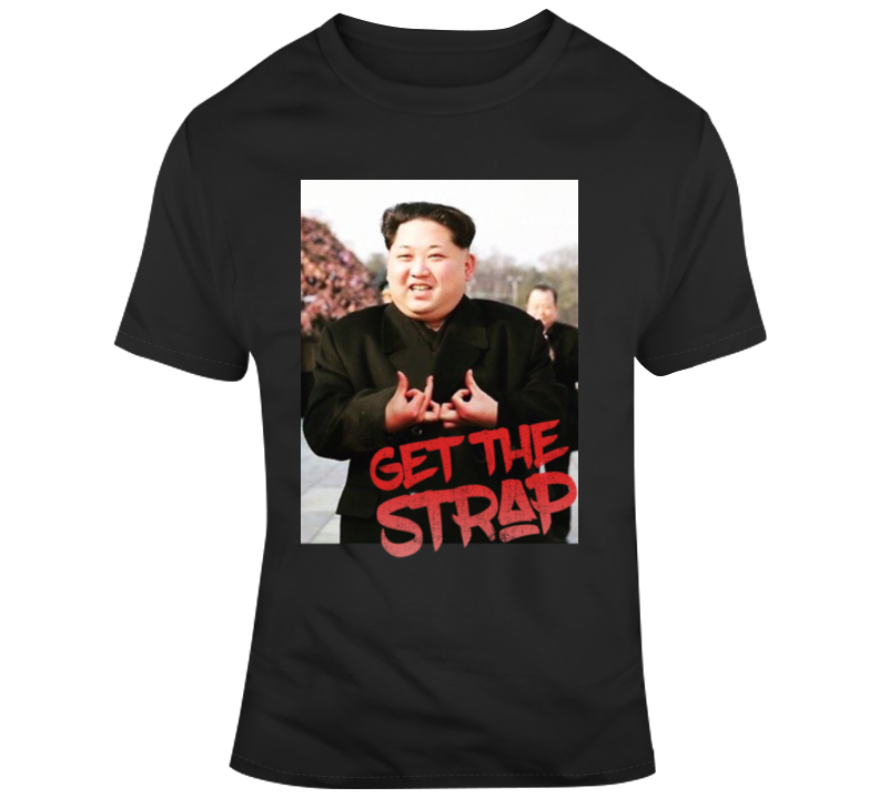 Kim Jong Un Blood Sign Get The Strap 50 Cent T Shirt