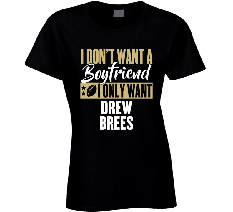 I Dont Want A Bboydriend Drew Brees Beworleans Ladies Football T Shirt