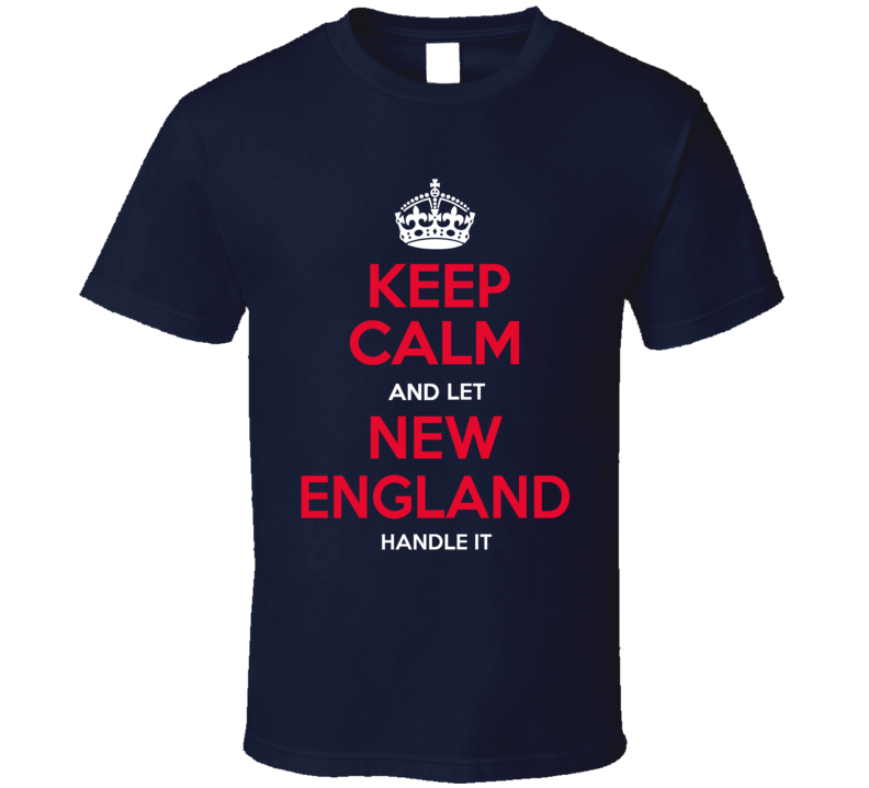 Keep Calm Let New England Handle It Football T Shirt