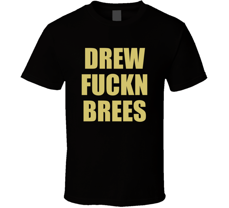 Drew F*ckn Brees New Orleans Football T Shirt