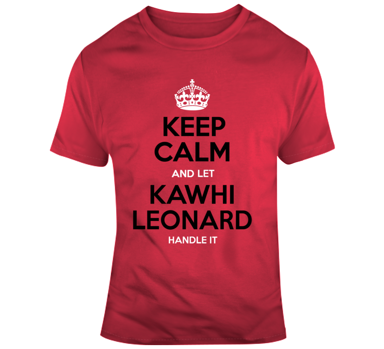 Keeo Calm Let Kawhi Leonard Handle It Toronto Basketball Fan T Shirt T Shirt