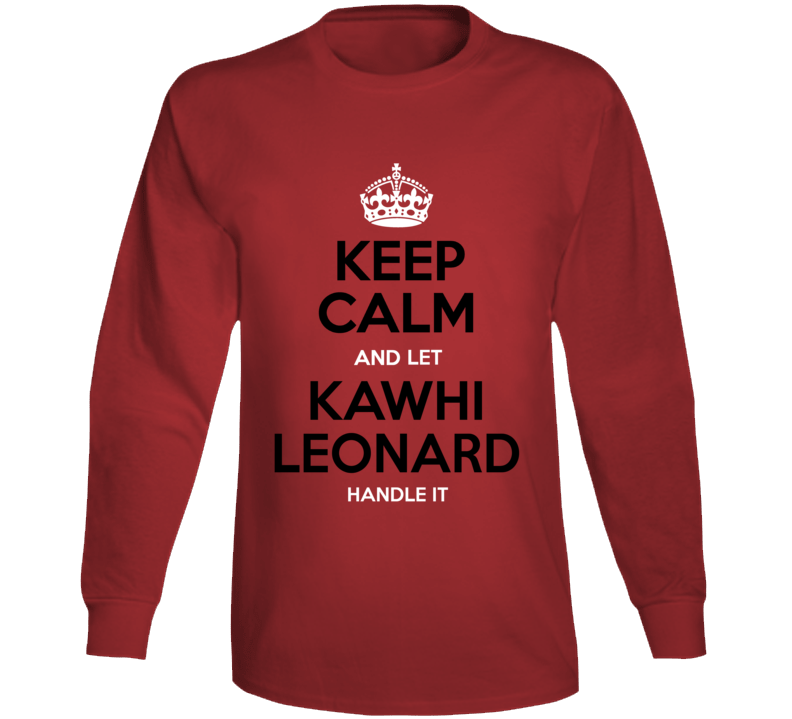 Keeo Calm Let Kawhi Leonard Handle It Toronto Basketball Fan T Shirt T Shirt Long Sleeve