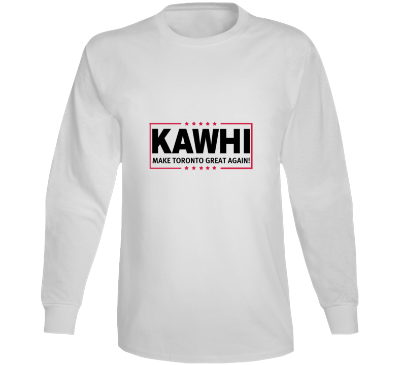 Kawhi Leonard Make Toronto Great Again Basketball Fan Supporter T Shirt T Shirt Long Sleeve