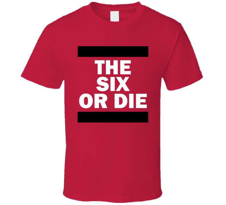 The Six Or Die Toronto Finals Basketball Fan T Shirt