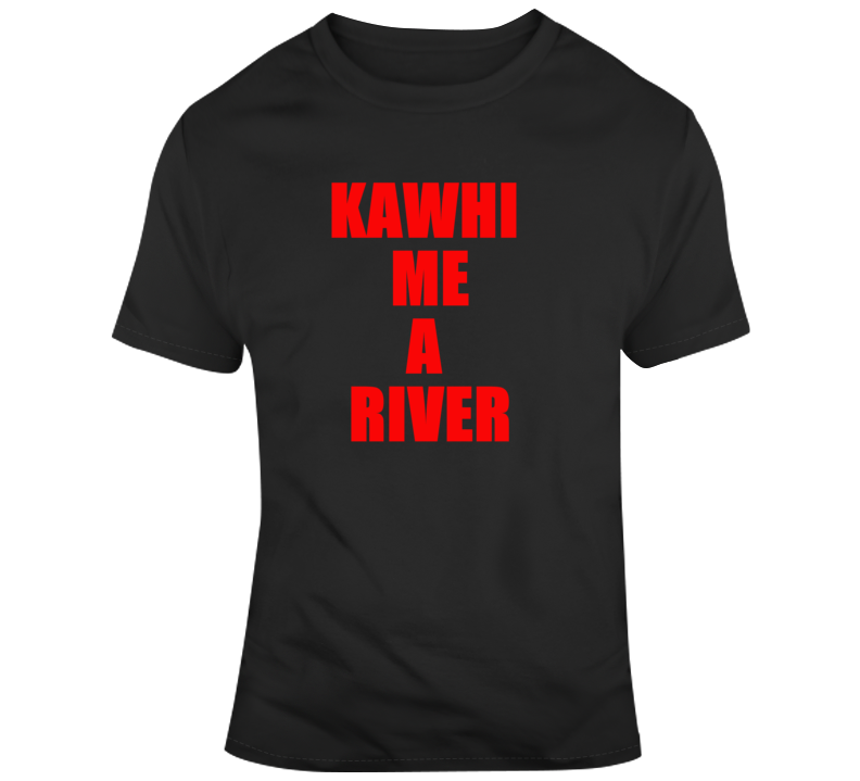 Kawhi Me A River Toronto Basketball Fan T Shirt