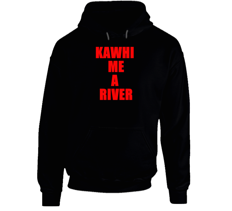 Kawhi Me A River Toronto Basketball Fan Hoodie