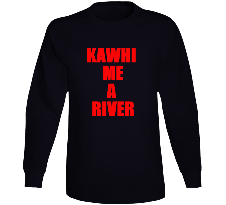 Kawhi Me A River Toronto Basketball Fan Long Sleeve