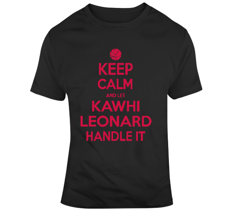 Keep Calm Let Kawhi Leonard Handle It Toronto Basketball T Shirt