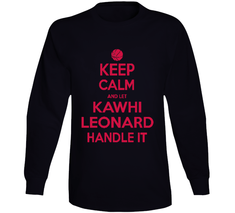 Keep Calm Let Kawhi Leonard Handle It Toronto Basketball Long Sleeve