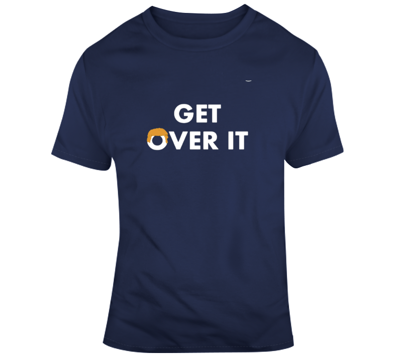 Donald Trump Get Over It Political Presidential Campaign T Shirt