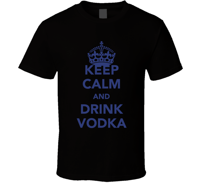 Keep Calm And Drink Vodka Cool Alcoholic T Shirt