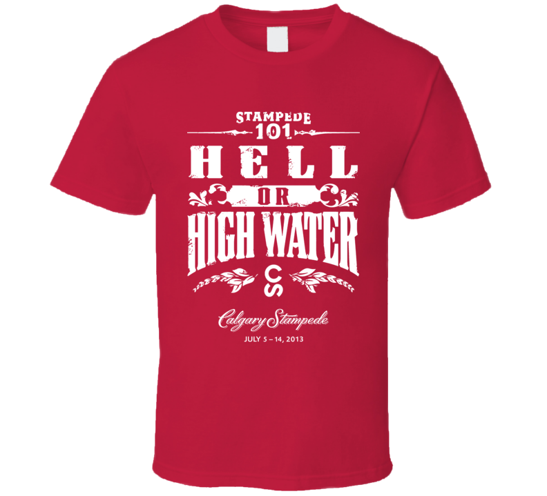 Hell Or High Water 2013 Calgary Stampede Charity Relief Flood T Shirt