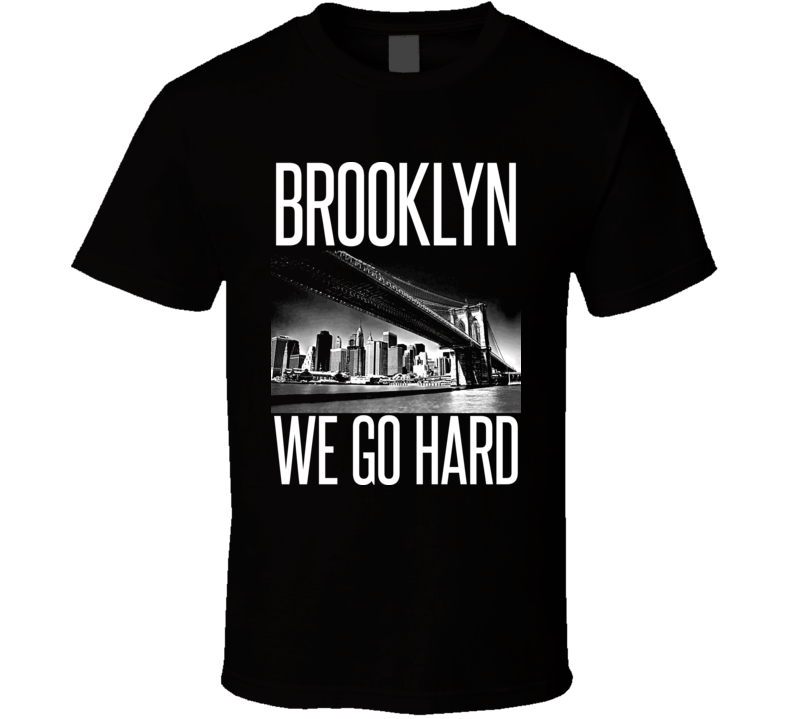 Brooklyn We Go Hard Basketball Rap Hip Hop New York Gangster T Shirt