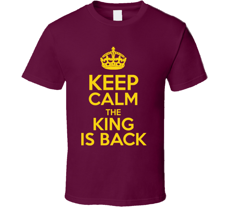 Keep Calm The King Is Back 6 Cleveland Return Forgiven T Shirt