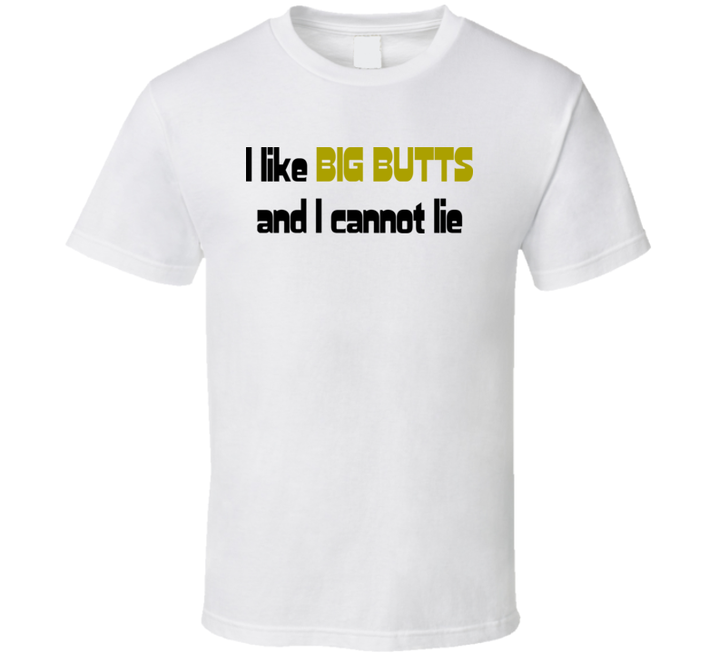 I Like Big Butts And I Cannot Lie T Shirt 