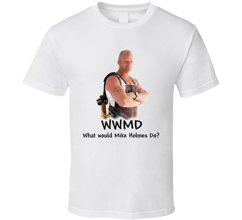 Mike Holmes on Homes Tv Show WWJD T Shirt 