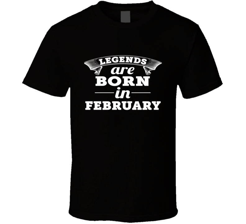 Legends Are Born In February Birthday Cool T Shirt All Sizes