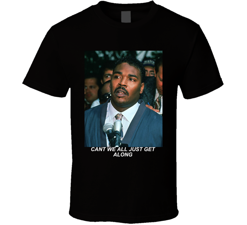 Rodney King Can't We All Get Along Quote T Shirt