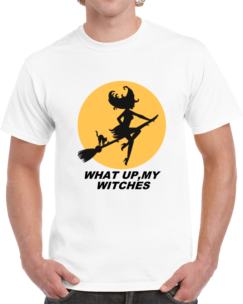 What Up My Witches T Shirt