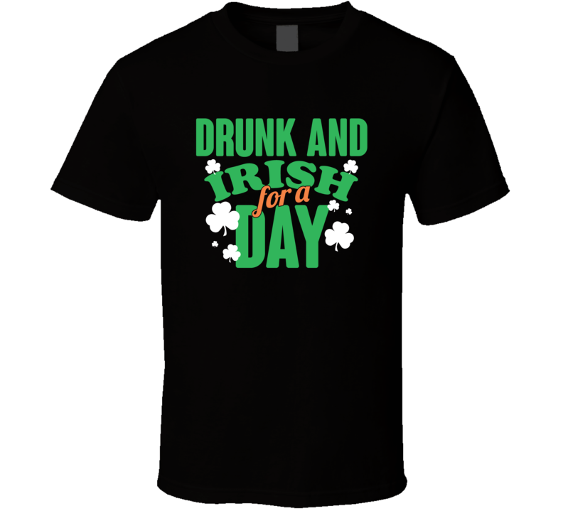 Drunk And Irish For A Day St. Patrick's Day Beer T Shirt