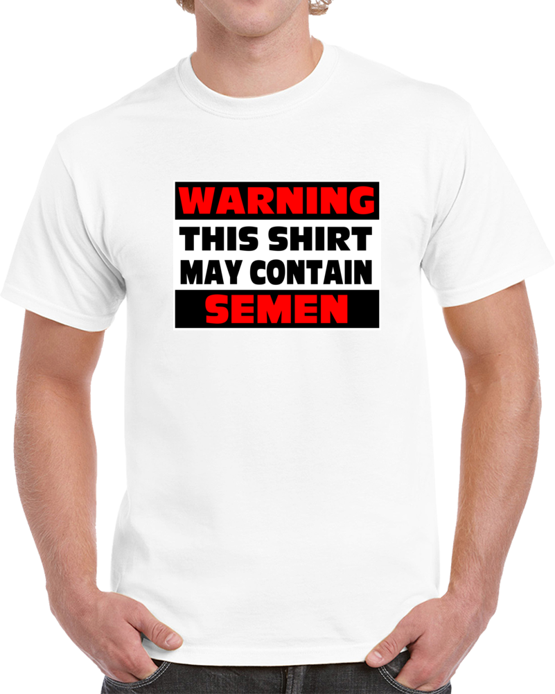 Warning This Shirt May Contain Semen Funny Offensive Joke T Shirt
