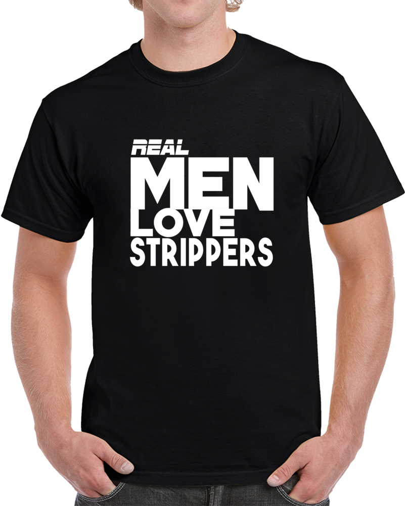 Real Men Love Strippers Funny Joke T Shirt