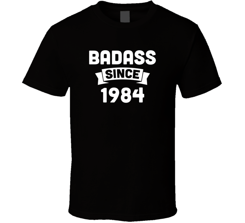 Badass Since 1984 Parody Funny Cool Birthday T Shirt