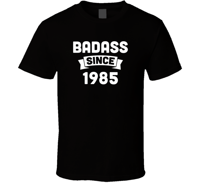 Badass Since 1985 Parody Funny Birthday T Shirt