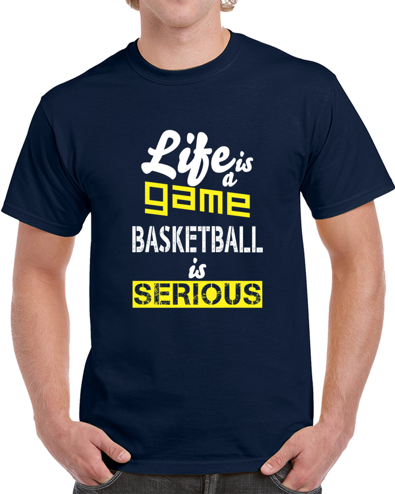 Life Is A Game Basketball Is Serious Funny Statement Sports T Shirt