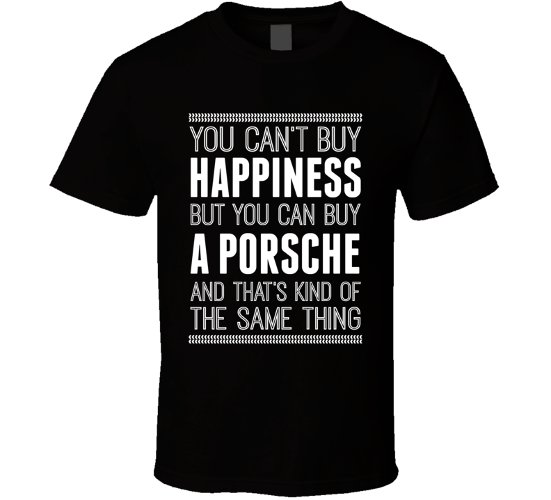 Buy A Porsche Happiness Car Lover T Shirt