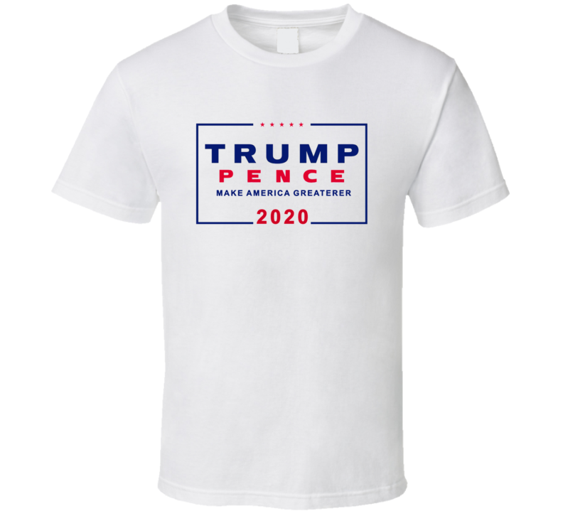 Trup Pence Presidential 2020 Campaign Make America Greaterer T Shirt