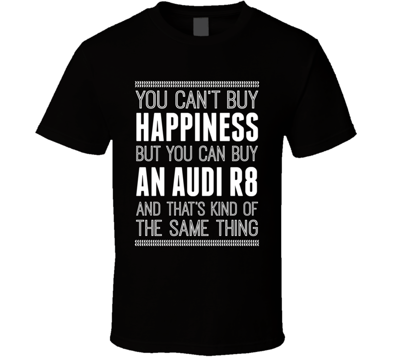 Audi R8 Hapiness Car Enthusiast T Shirt
