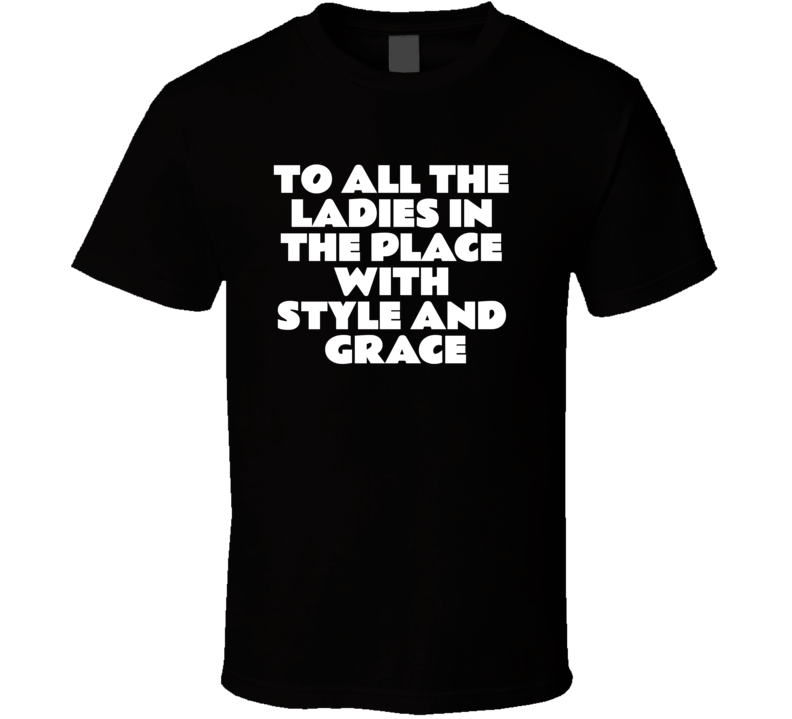 To All The Ladies In Place Style And Grace Hip Hop Big Brooklyn Rap Retro T Shirt